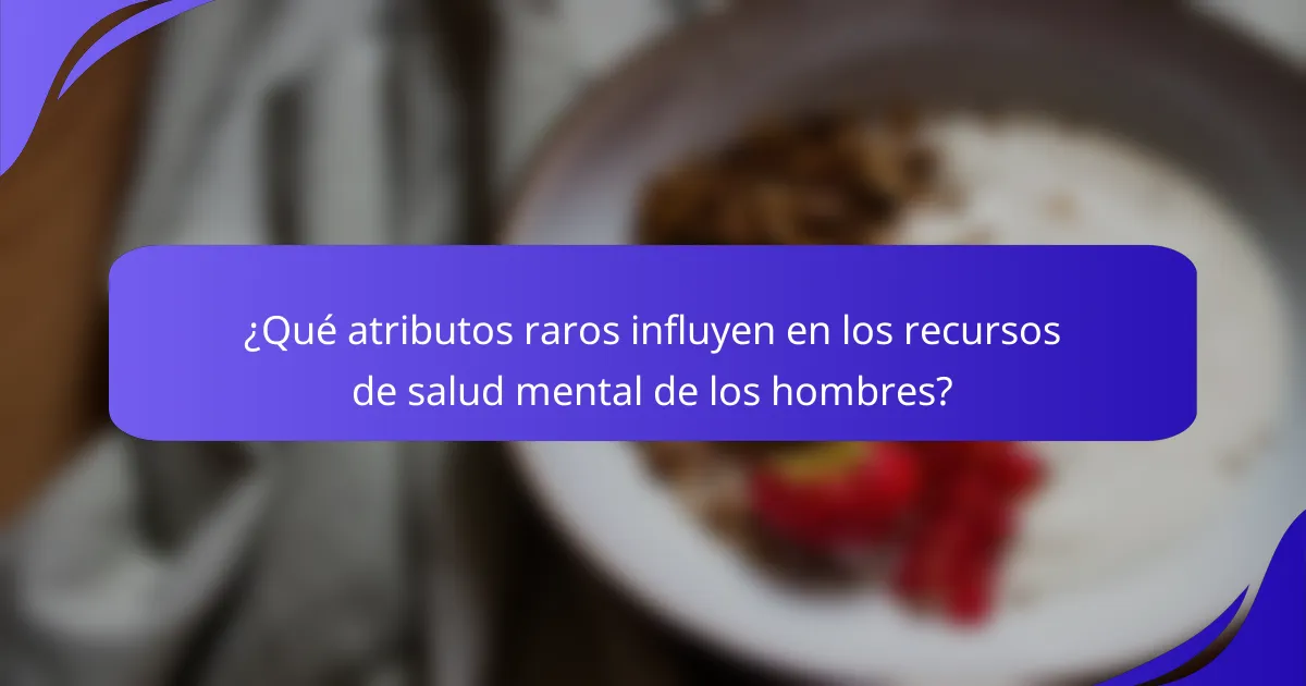 ¿Qué atributos raros influyen en los recursos de salud mental de los hombres?