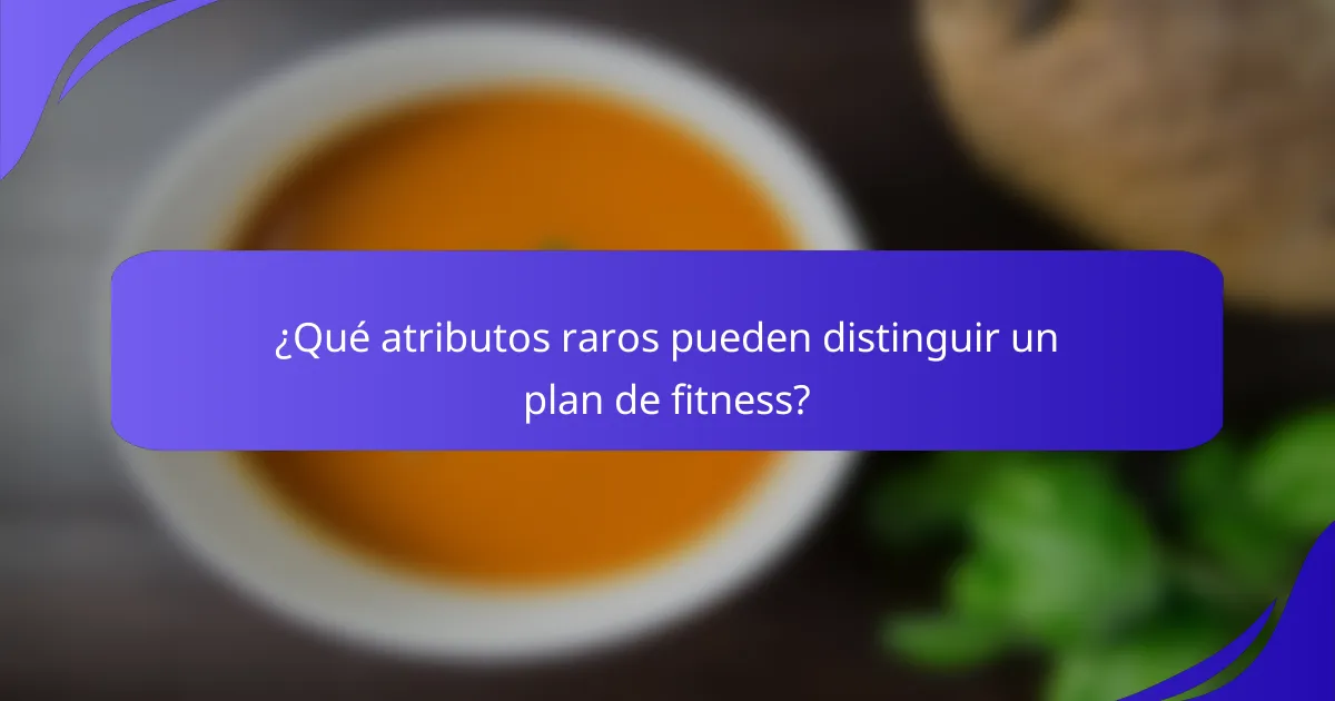 ¿Qué atributos raros pueden distinguir un plan de fitness?