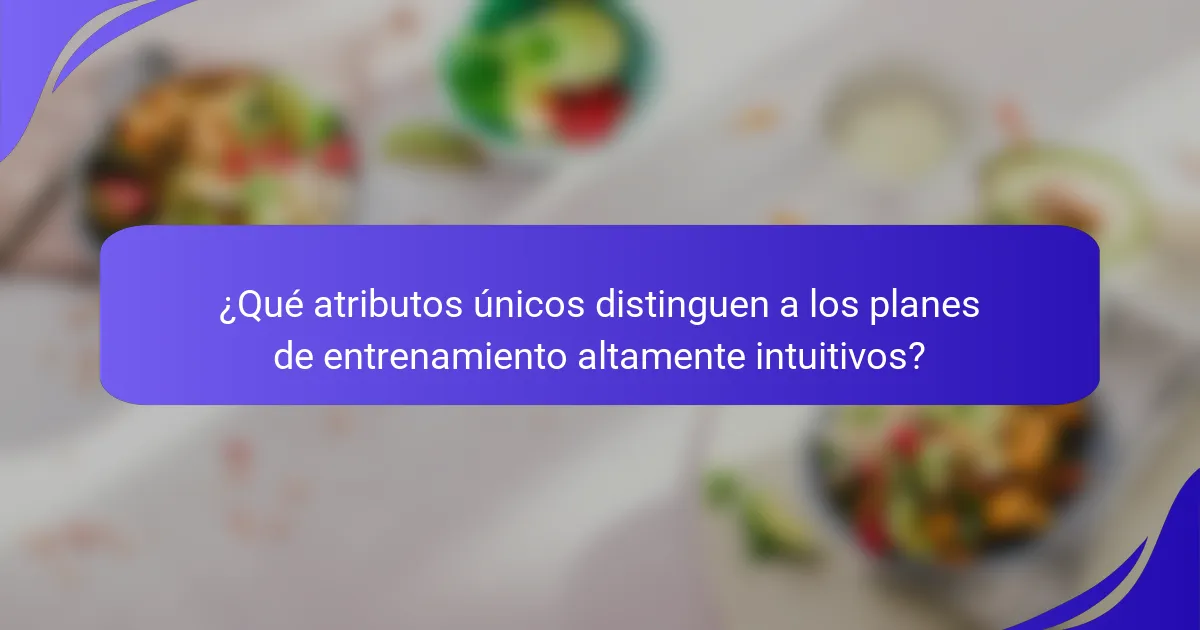¿Qué atributos únicos distinguen a los planes de entrenamiento altamente intuitivos?