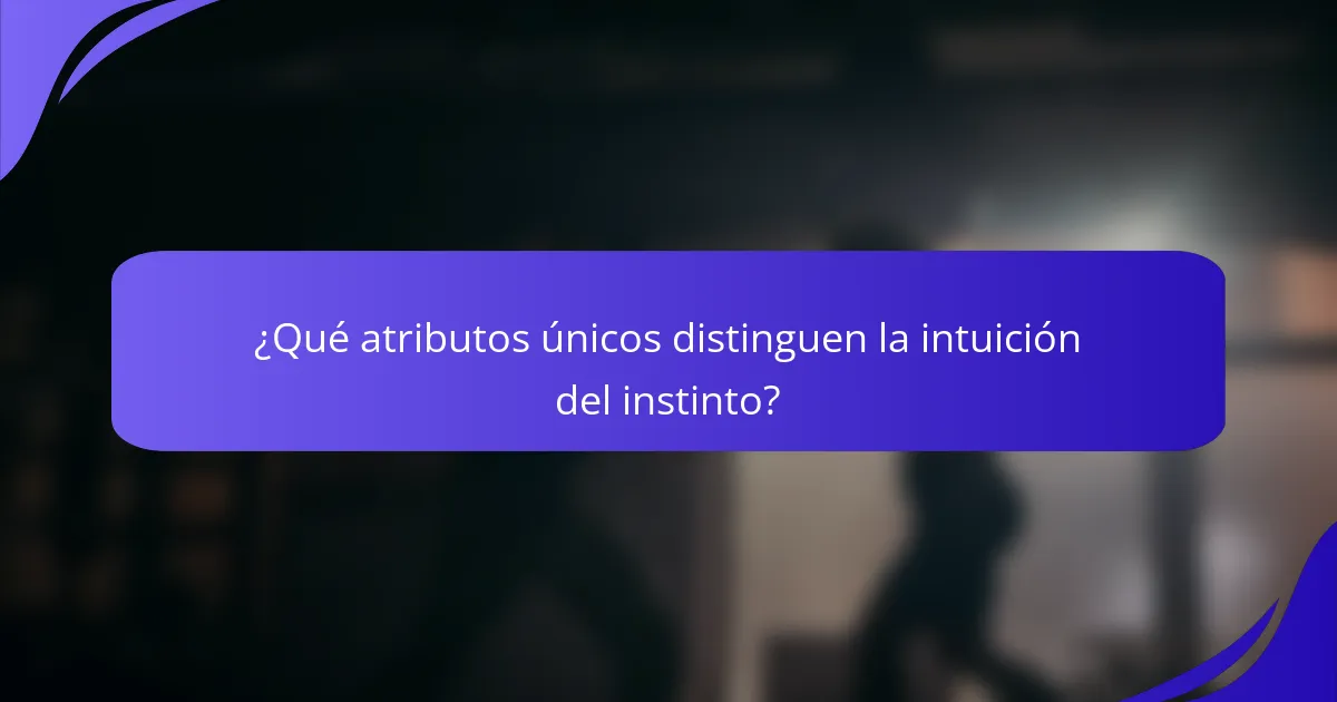 ¿Qué atributos únicos distinguen la intuición del instinto?
