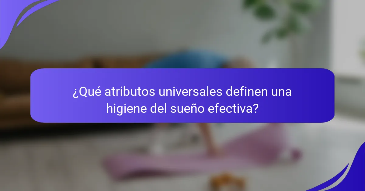 ¿Qué atributos universales definen una higiene del sueño efectiva?