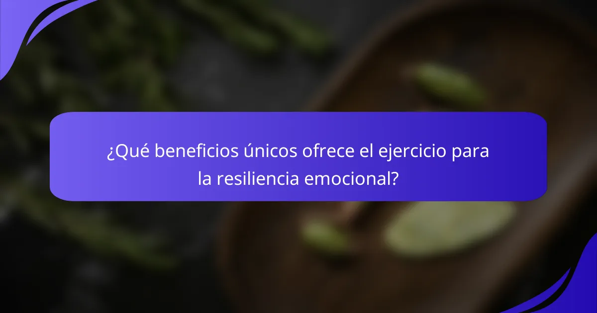 ¿Qué beneficios únicos ofrece el ejercicio para la resiliencia emocional?