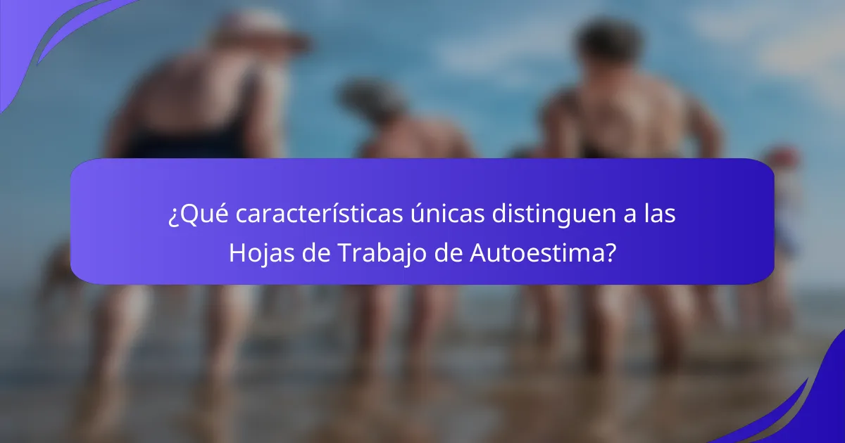 ¿Qué características únicas distinguen a las Hojas de Trabajo de Autoestima?