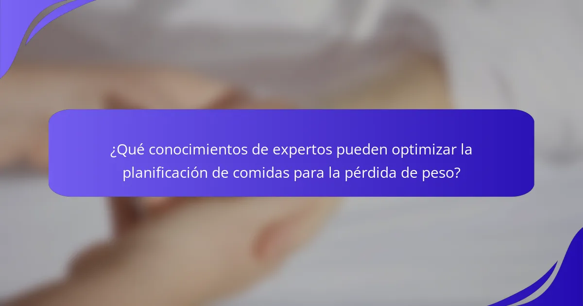 ¿Qué conocimientos de expertos pueden optimizar la planificación de comidas para la pérdida de peso?