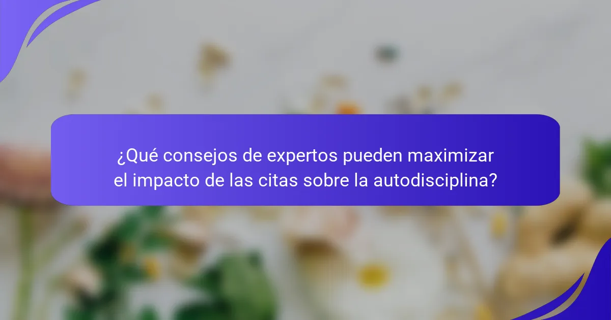 ¿Qué consejos de expertos pueden maximizar el impacto de las citas sobre la autodisciplina?