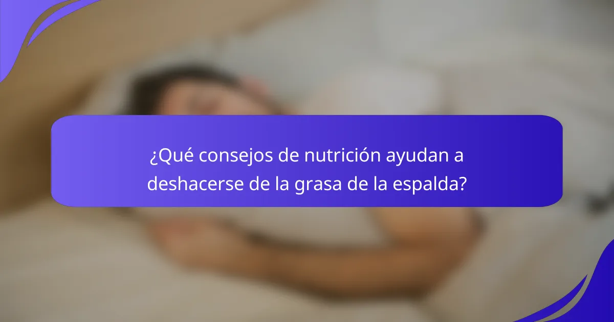 ¿Qué consejos de nutrición ayudan a deshacerse de la grasa de la espalda?