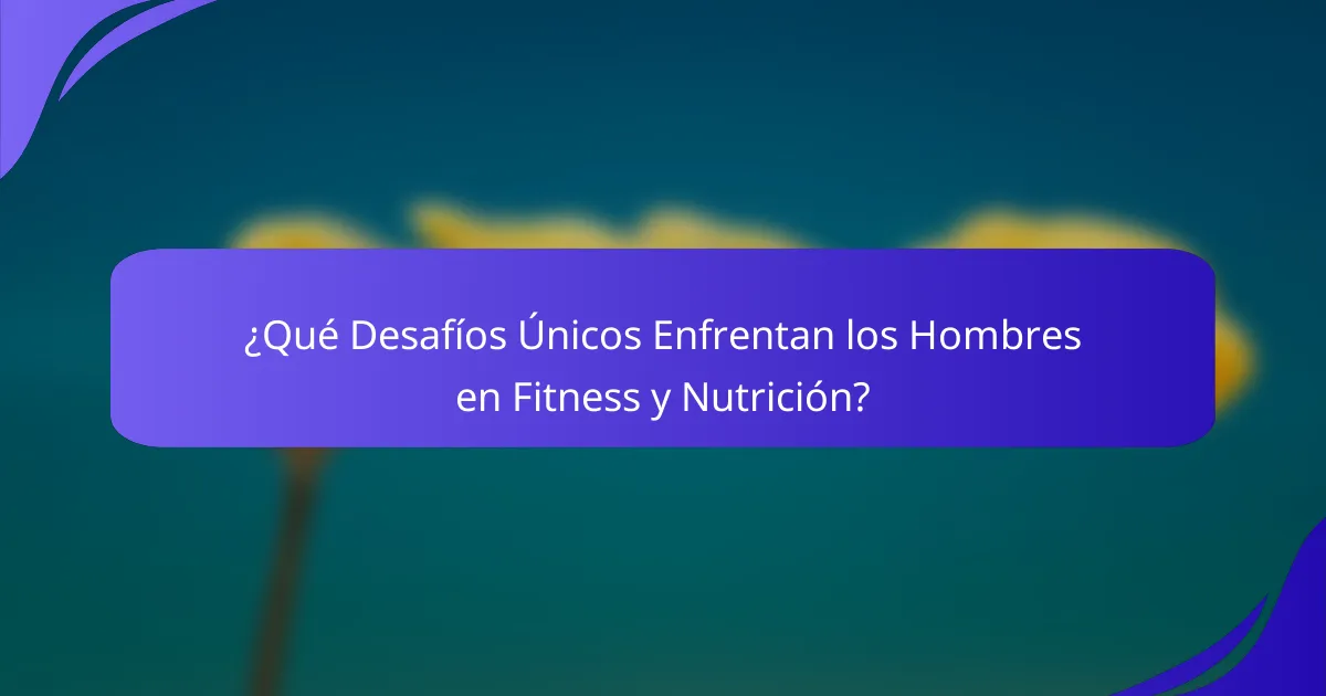 ¿Qué Desafíos Únicos Enfrentan los Hombres en Fitness y Nutrición?