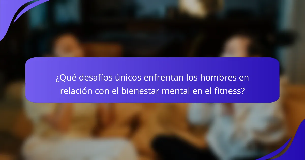 ¿Qué desafíos únicos enfrentan los hombres en relación con el bienestar mental en el fitness?
