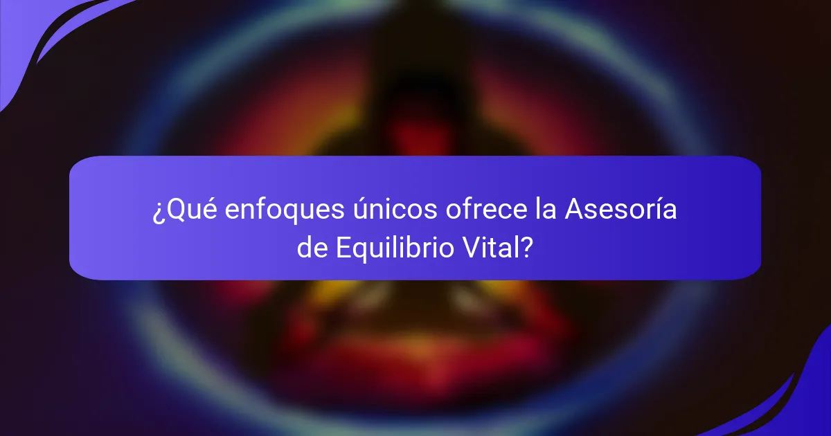 ¿Qué enfoques únicos ofrece la Asesoría de Equilibrio Vital?