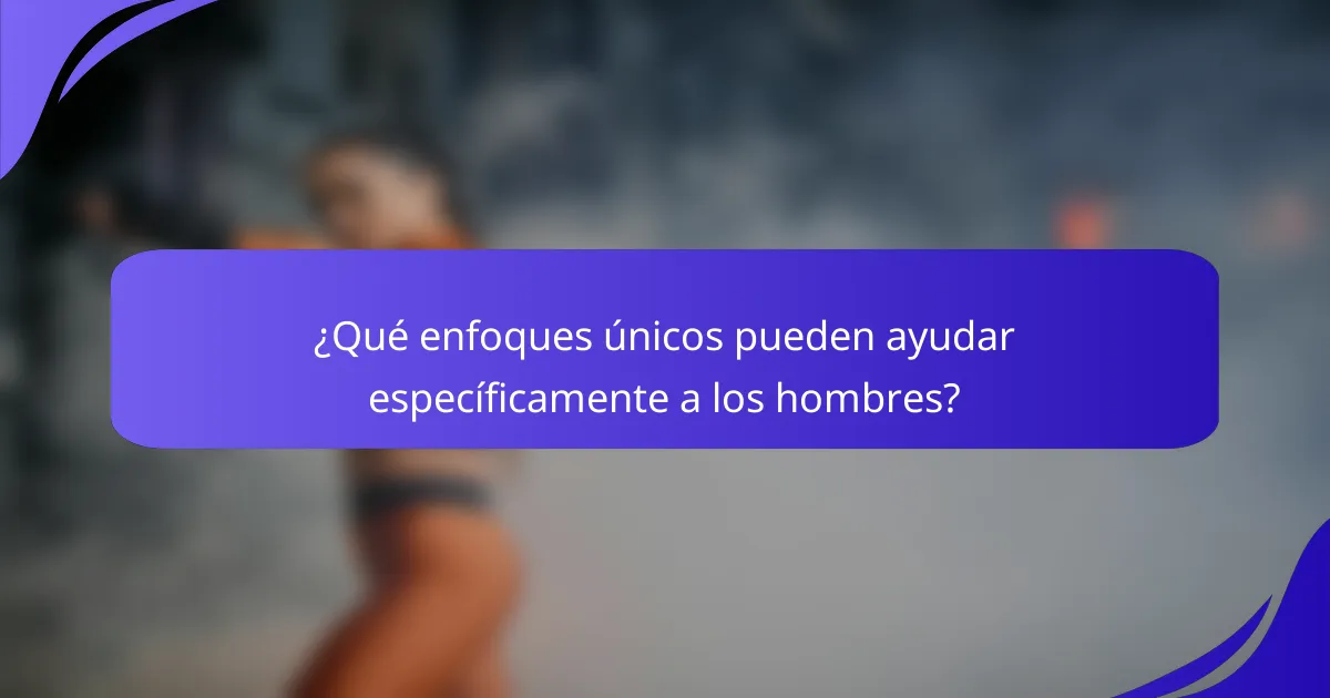 ¿Qué enfoques únicos pueden ayudar específicamente a los hombres?
