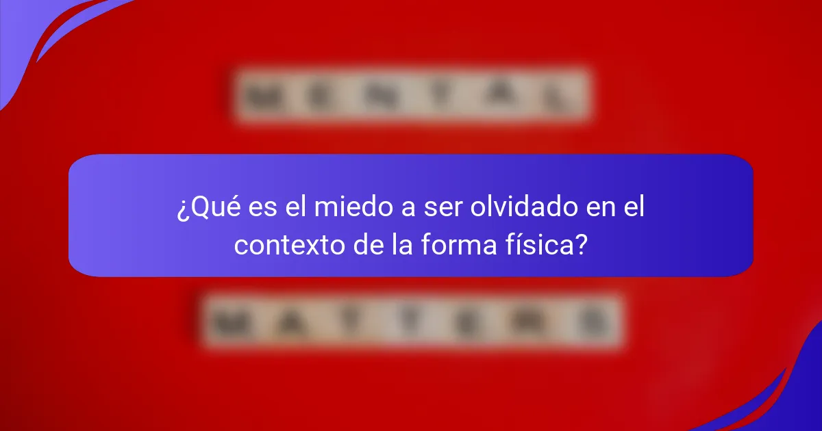 ¿Qué es el miedo a ser olvidado en el contexto de la forma física?