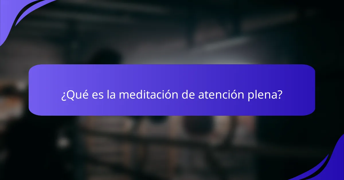 ¿Qué es la meditación de atención plena?