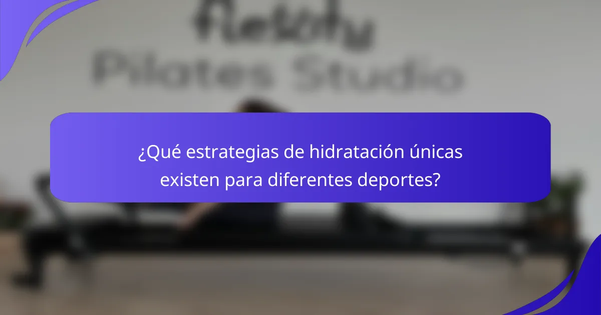 ¿Qué estrategias de hidratación únicas existen para diferentes deportes?
