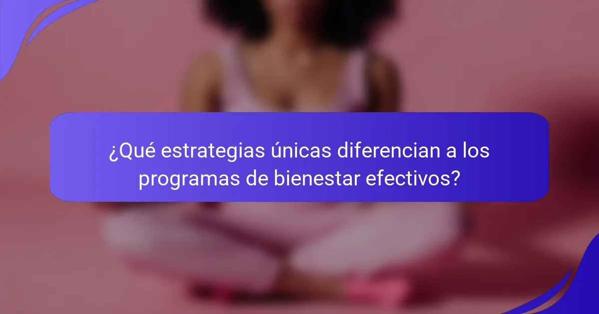 ¿Qué estrategias únicas diferencian a los programas de bienestar efectivos?