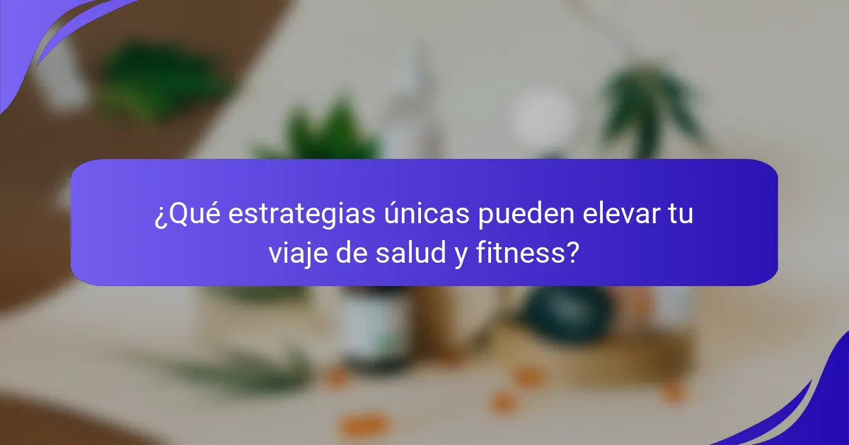 ¿Qué estrategias únicas pueden elevar tu viaje de salud y fitness?