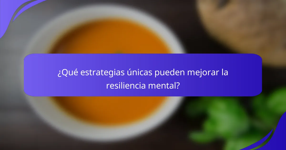 ¿Qué estrategias únicas pueden mejorar la resiliencia mental?