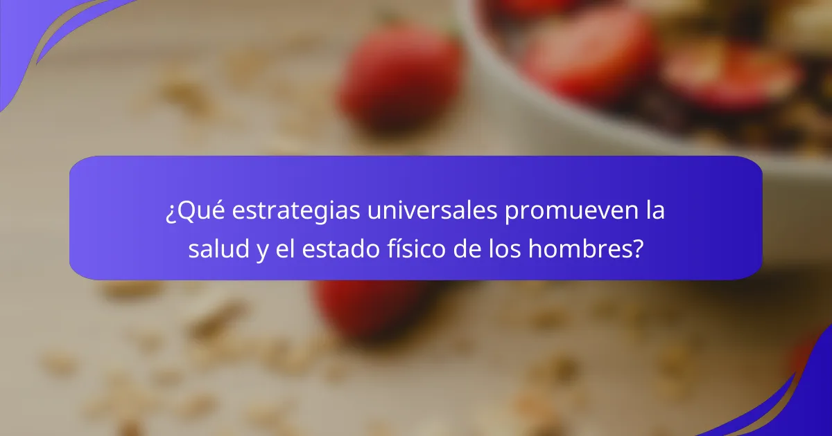 ¿Qué estrategias universales promueven la salud y el estado físico de los hombres?