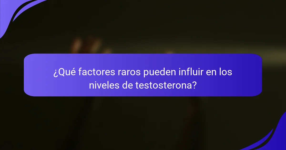 ¿Qué factores raros pueden influir en los niveles de testosterona?