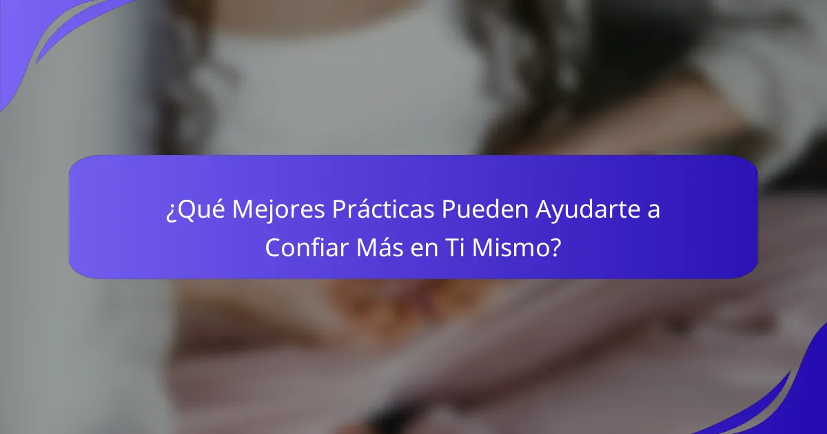 ¿Qué Mejores Prácticas Pueden Ayudarte a Confiar Más en Ti Mismo?