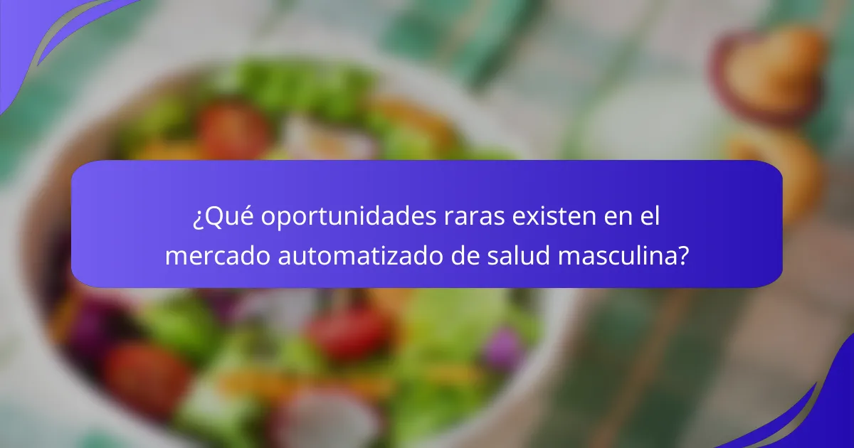 ¿Qué oportunidades raras existen en el mercado automatizado de salud masculina?