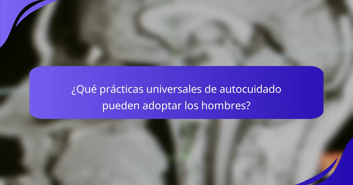 ¿Qué prácticas universales de autocuidado pueden adoptar los hombres?