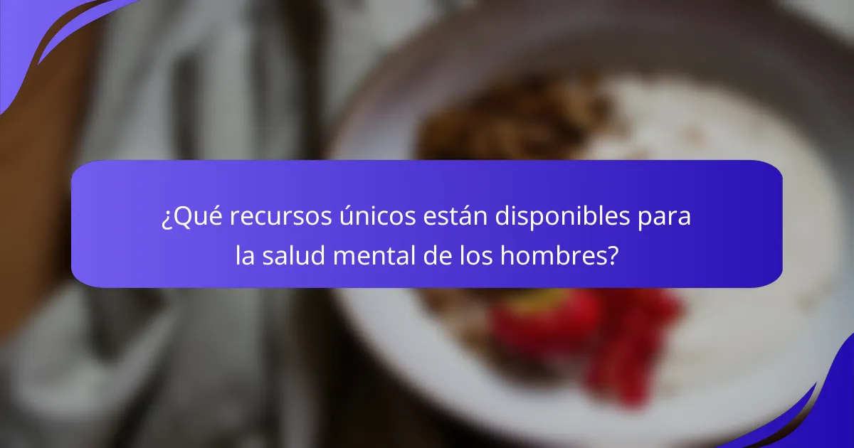 ¿Qué recursos únicos están disponibles para la salud mental de los hombres?