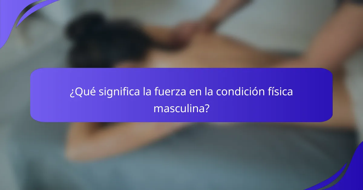 ¿Qué significa la fuerza en la condición física masculina?