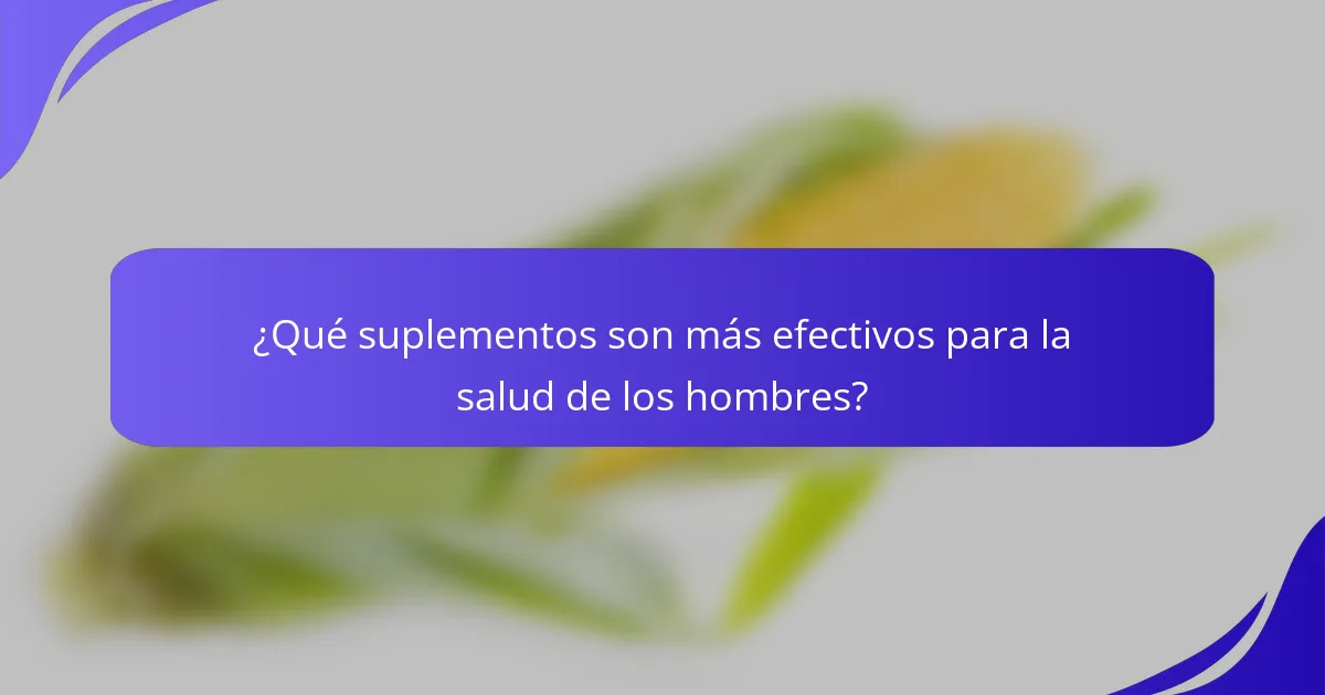 ¿Qué suplementos son más efectivos para la salud de los hombres?
