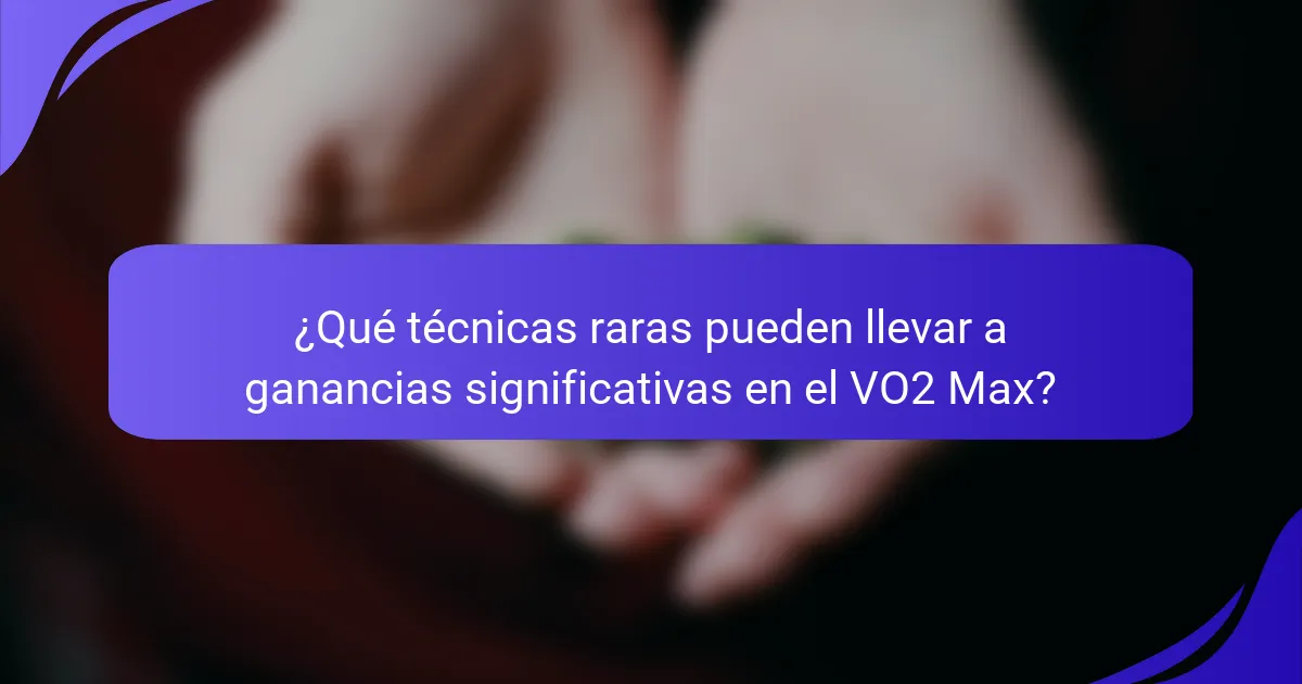 ¿Qué técnicas raras pueden llevar a ganancias significativas en el VO2 Max?