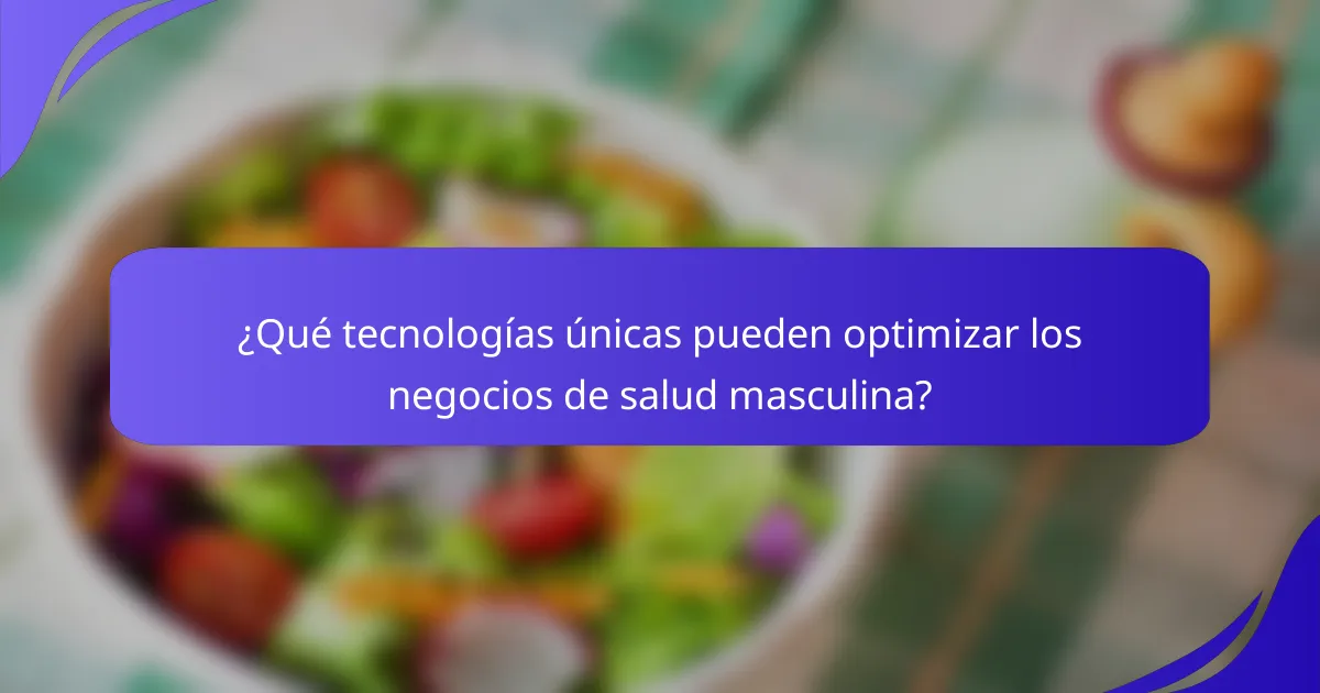 ¿Qué tecnologías únicas pueden optimizar los negocios de salud masculina?