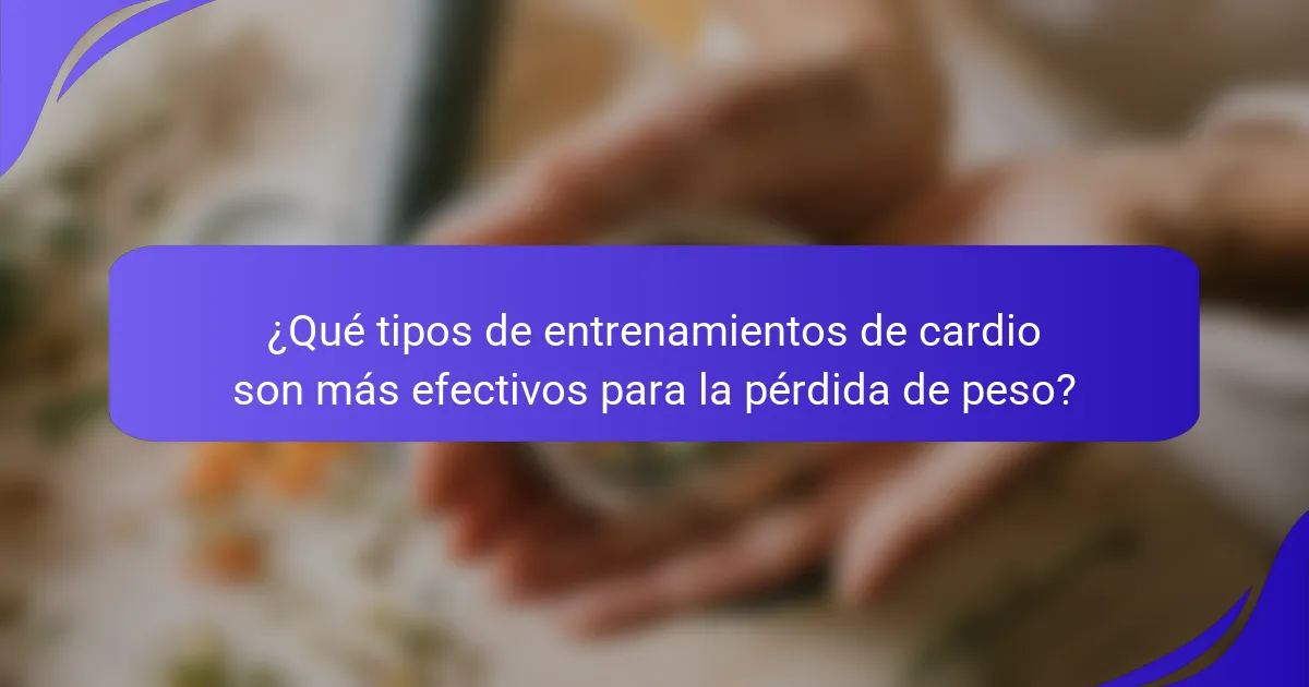 ¿Qué tipos de entrenamientos de cardio son más efectivos para la pérdida de peso?